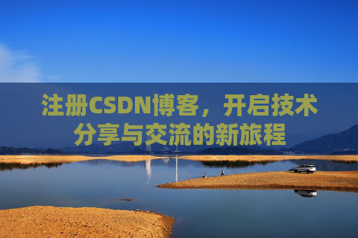 注册CSDN博客，开启技术分享与交流的新旅程